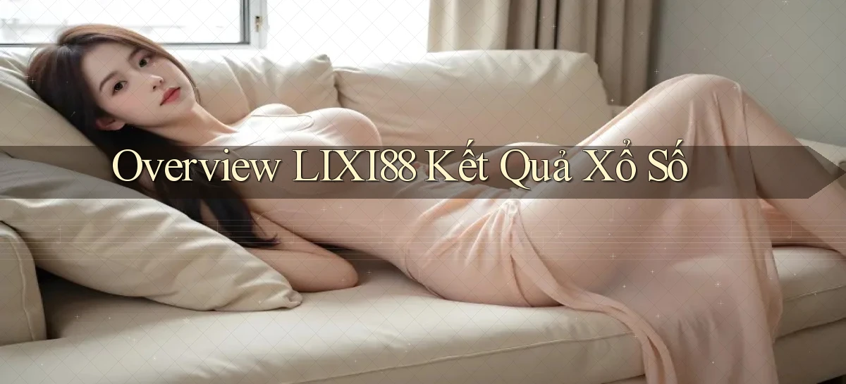 overview lixi88 kết quả xổ số