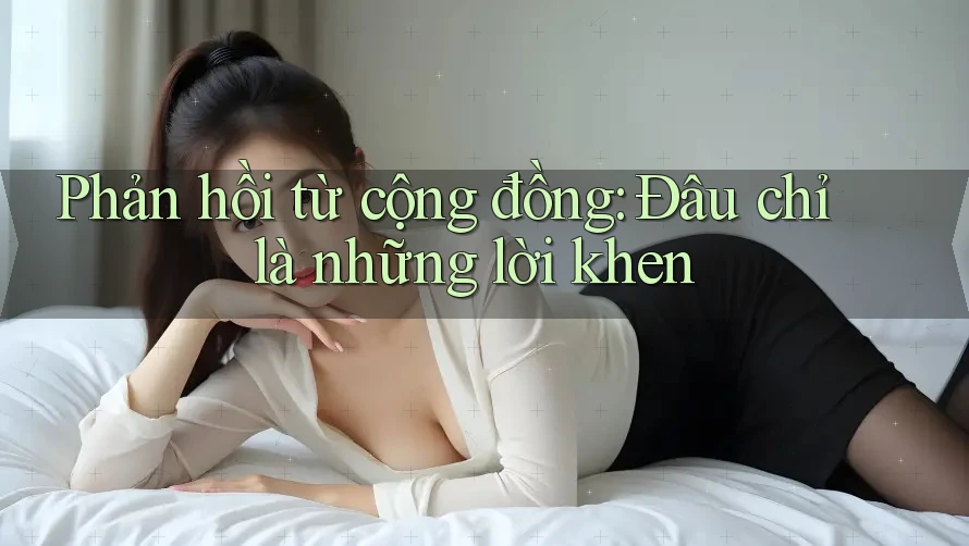 Phản hồi từ cộng đồng: Đâu chỉ là những lời khen Phản hồi từ cộng đồng: Đâu chỉ là những lời khen