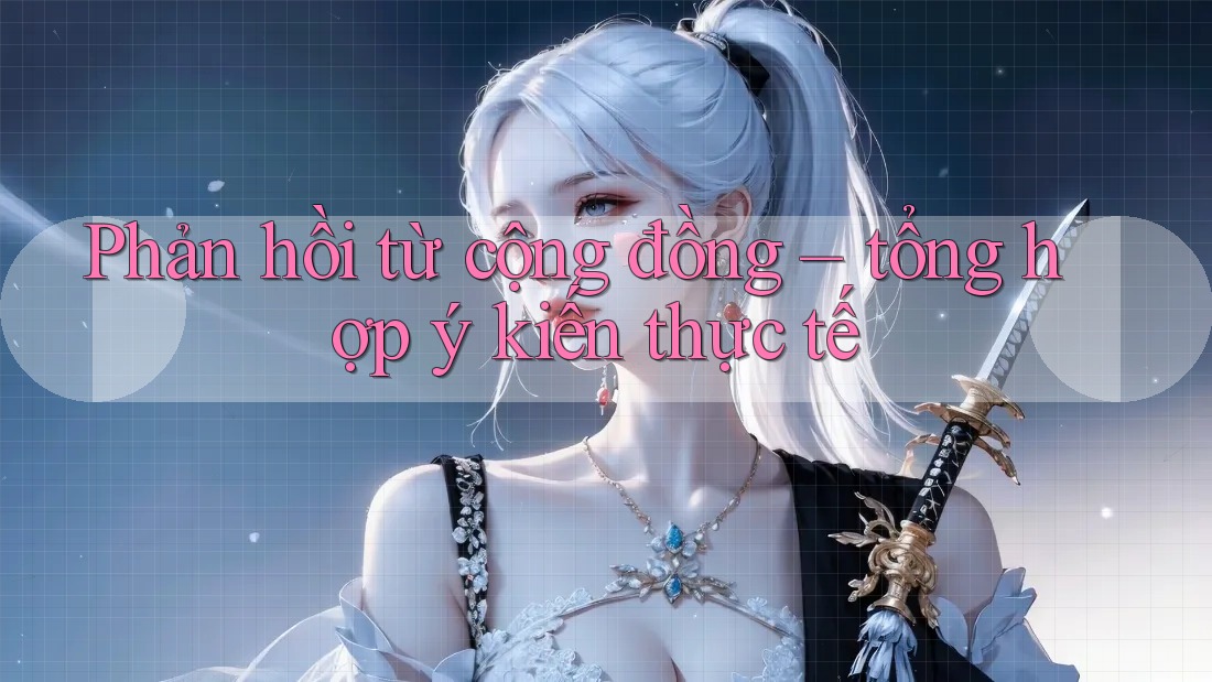 Phản hồi từ cộng đồng – tổng hợp ý kiến thực tế Phản hồi từ cộng đồng – tổng hợp ý kiến thực tế