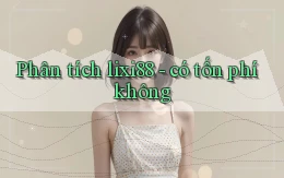 Phân tích lixi88   có tốn phí không