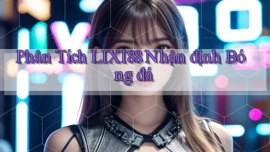 phân tích lixi88 nhận định bóng đá