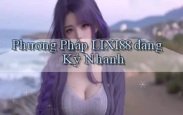 phương pháp lixi88 đăng ký nhanh