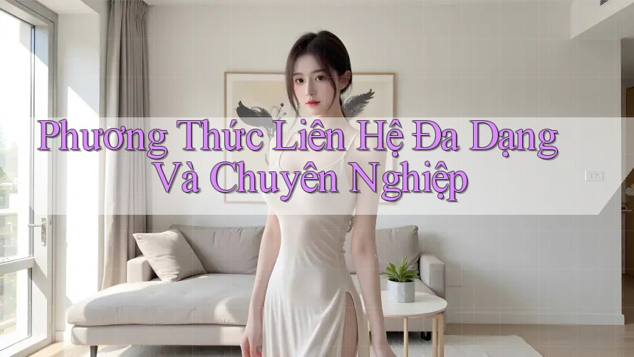 Phương Thức Liên Hệ Đa Dạng Và Chuyên Nghiệp Phương Thức Liên Hệ Đa Dạng Và Chuyên Nghiệp