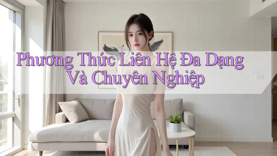Phương Thức Liên Hệ Đa Dạng Và Chuyên Nghiệp Phương Thức Liên Hệ Đa Dạng Và Chuyên Nghiệp
