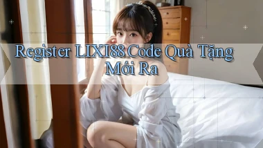 register lixi88 code quà tặng mới ra