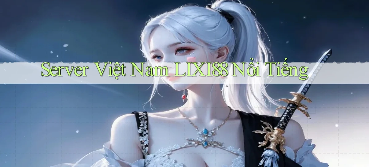 server việt nam lixi88 nổi tiếng