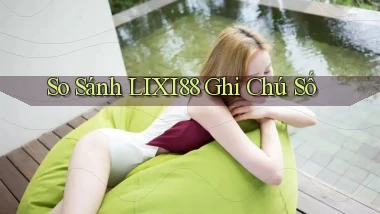 so sánh lixi88 ghi chú số