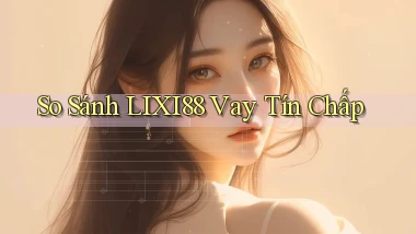 so sánh lixi88 vay tín chấp