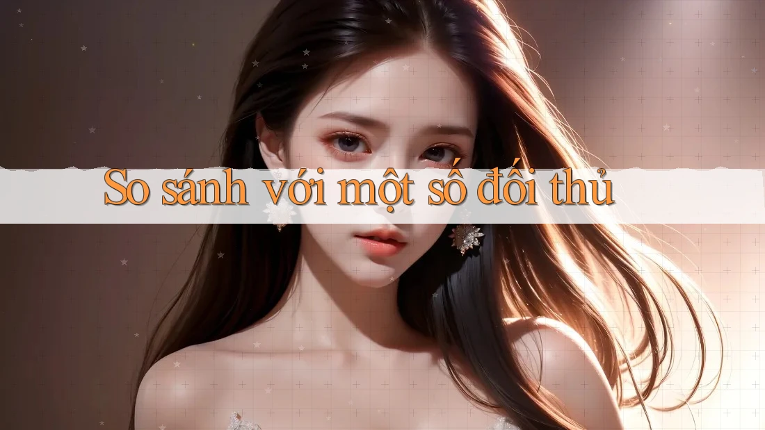 So sánh với một số đối thủ So sánh với một số đối thủ