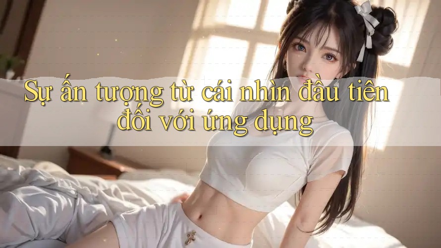 Sự ấn tượng từ cái nhìn đầu tiên đối với ứng dụng Sự ấn tượng từ cái nhìn đầu tiên đối với ứng dụng