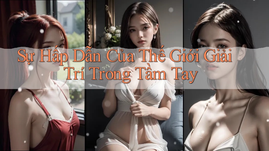 Sự Hấp Dẫn Của Thế Giới Giải Trí Trong Tầm Tay Sự Hấp Dẫn Của Thế Giới Giải Trí Trong Tầm Tay