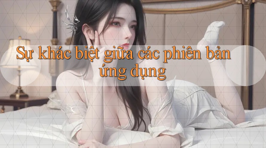 Sự khác biệt giữa các phiên bản ứng dụng Sự khác biệt giữa các phiên bản ứng dụng