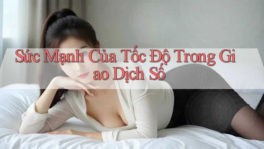 Sức Mạnh Của Tốc Độ Trong Giao Dịch Số Sức Mạnh Của Tốc Độ Trong Giao Dịch Số