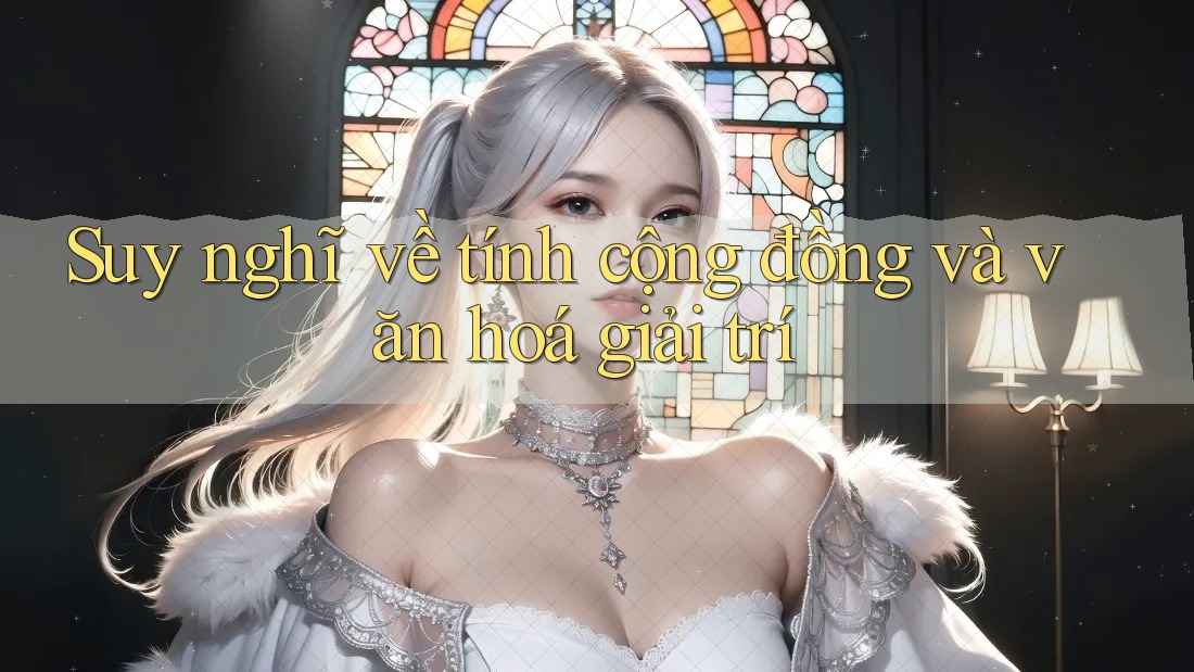 Suy nghĩ về tính cộng đồng và văn hoá giải trí Suy nghĩ về tính cộng đồng và văn hoá giải trí