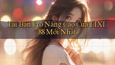tải bản pro nâng cao của lixi88 mới nhất