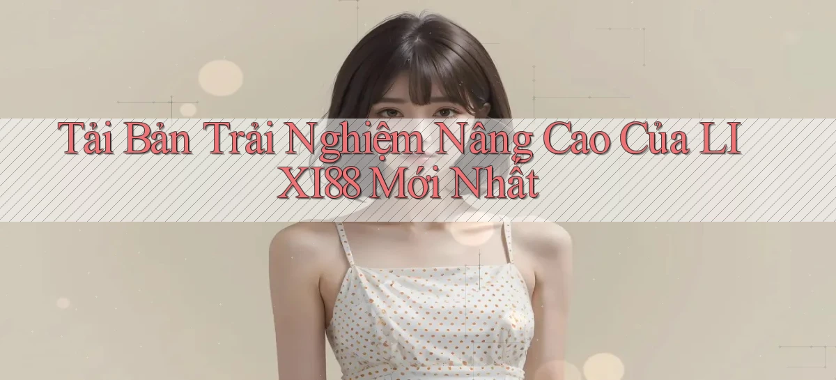 lixi88   Ứng Dụng Game   Truy Cập Liên Tục