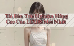 tải bản trải nghiệm nâng cao của lixi88 mới nhất