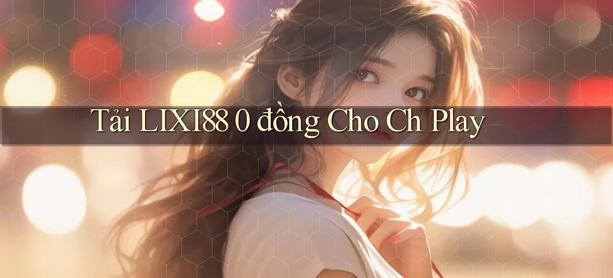 tải lixi88 0 đồng cho ch play
