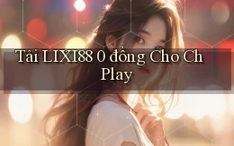 tải lixi88 0 đồng cho ch play