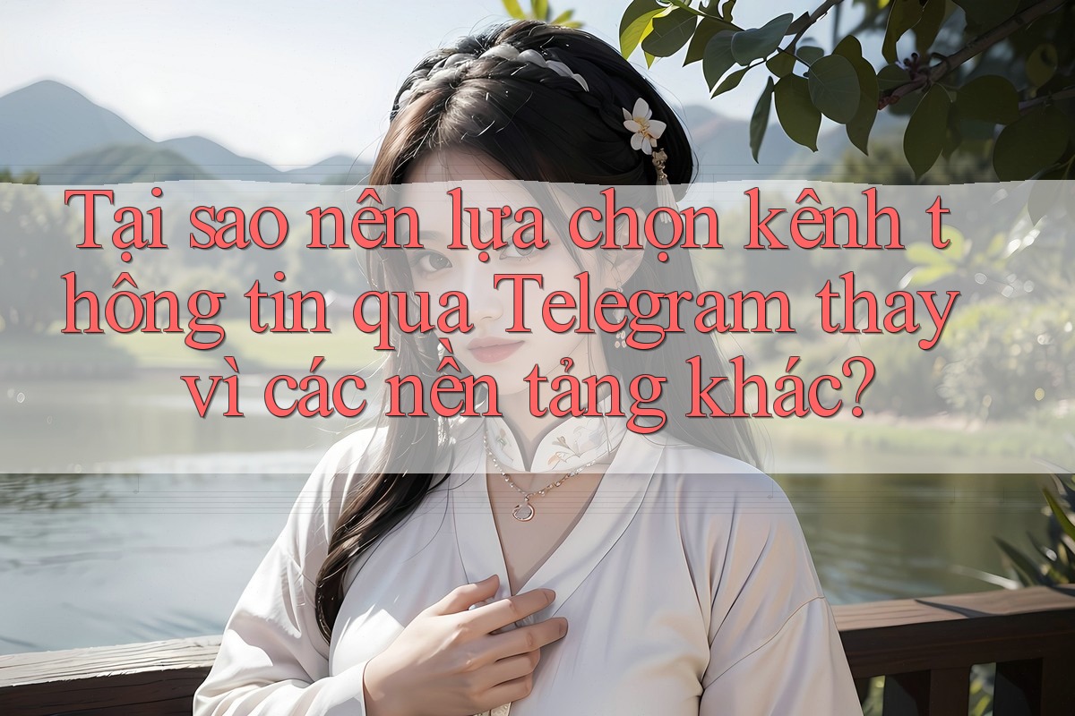 Tại sao nên lựa chọn kênh thông tin qua Telegram thay vì các nền tảng khác? Tại sao nên lựa chọn kênh thông tin qua Telegram thay vì các nền tảng khác?