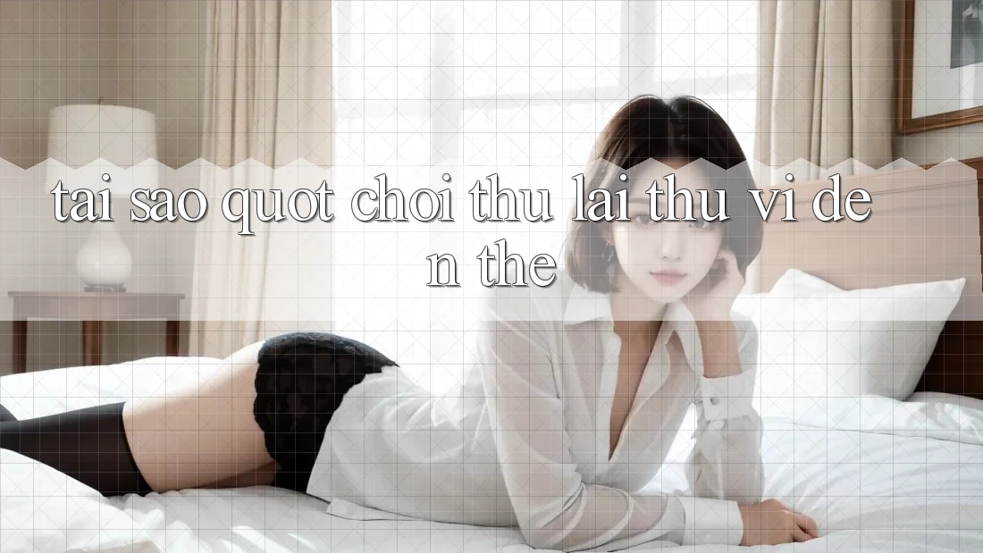 Tại Sao " Chơi Thử Lại Thú Vị Đến Thế? Tại Sao " Chơi Thử Lại Thú Vị Đến Thế?