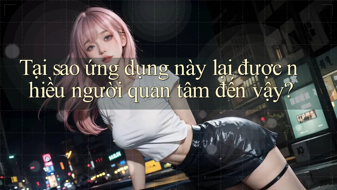 Tại sao ứng dụng này lại được nhiều người quan tâm đến vậy?