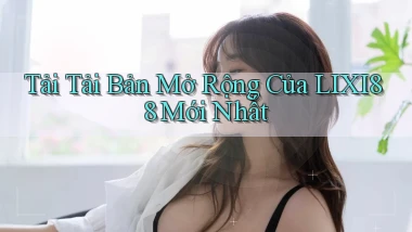 tải tải bản mở rộng của lixi88 mới nhất