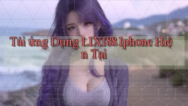 tải ứng dụng lixi88 iphone hiện tại