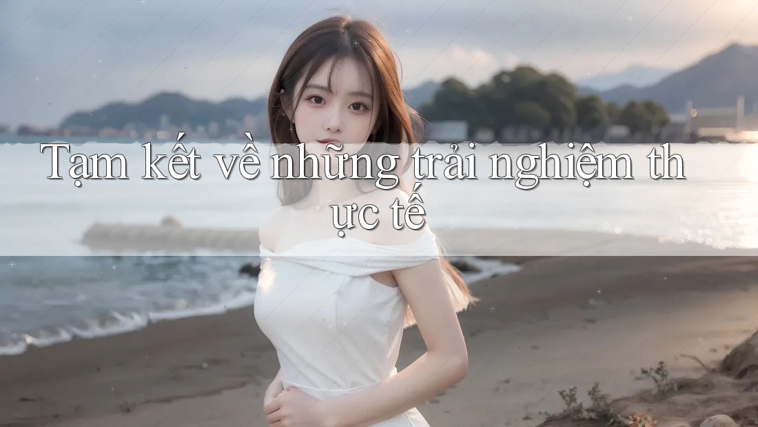 Tạm kết về những trải nghiệm thực tế Tạm kết về những trải nghiệm thực tế