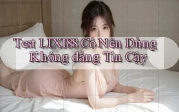 test lixi88 có nên dùng không đáng tin cậy