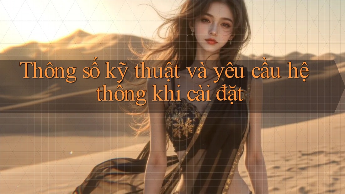 Thông số kỹ thuật và yêu cầu hệ thống khi cài đặt Thông số kỹ thuật và yêu cầu hệ thống khi cài đặt