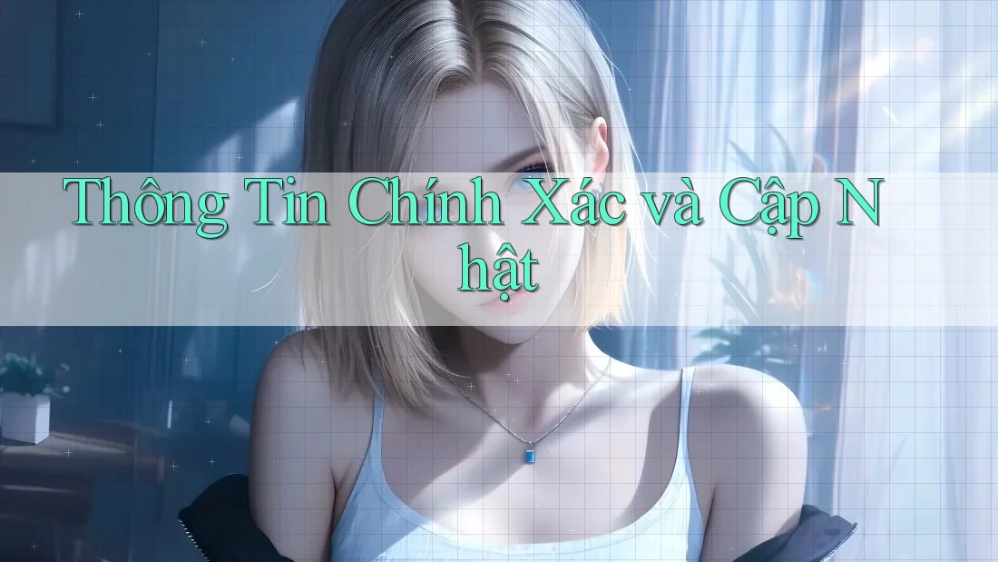 Thông Tin Chính Xác và Cập Nhật Thông Tin Chính Xác và Cập Nhật
