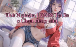 thử nghiệm lixi88 tại sao chọn đứng đầu