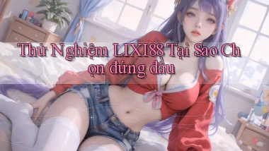 thử nghiệm lixi88 tại sao chọn đứng đầu