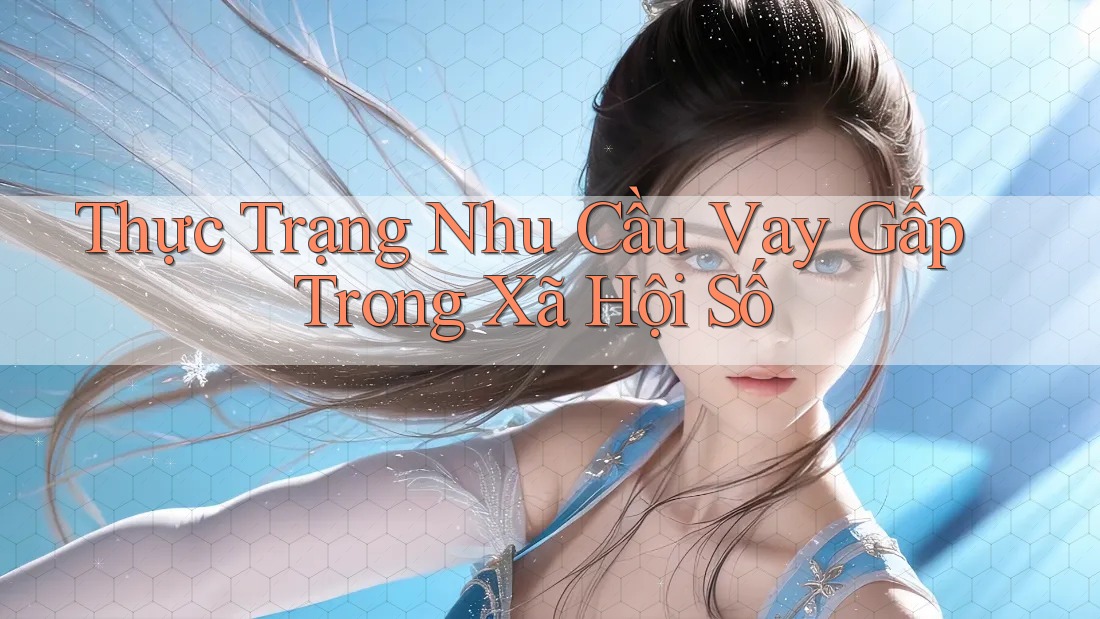Thực Trạng Nhu Cầu Vay Gấp Trong Xã Hội Số Thực Trạng Nhu Cầu Vay Gấp Trong Xã Hội Số