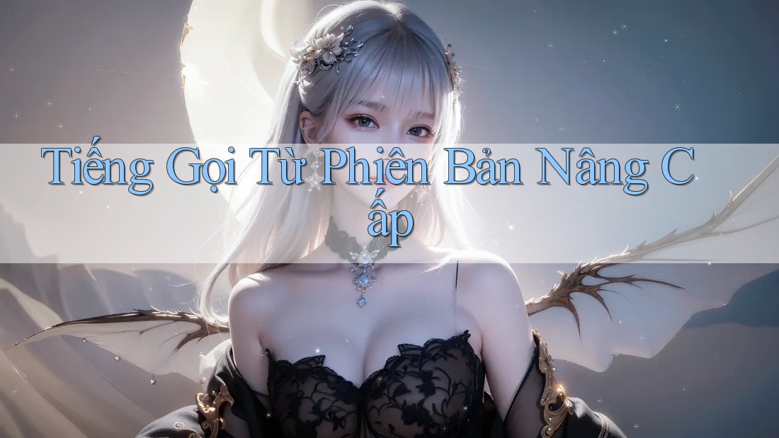 Tiếng Gọi Từ Phiên Bản Nâng Cấp Tiếng Gọi Từ Phiên Bản Nâng Cấp