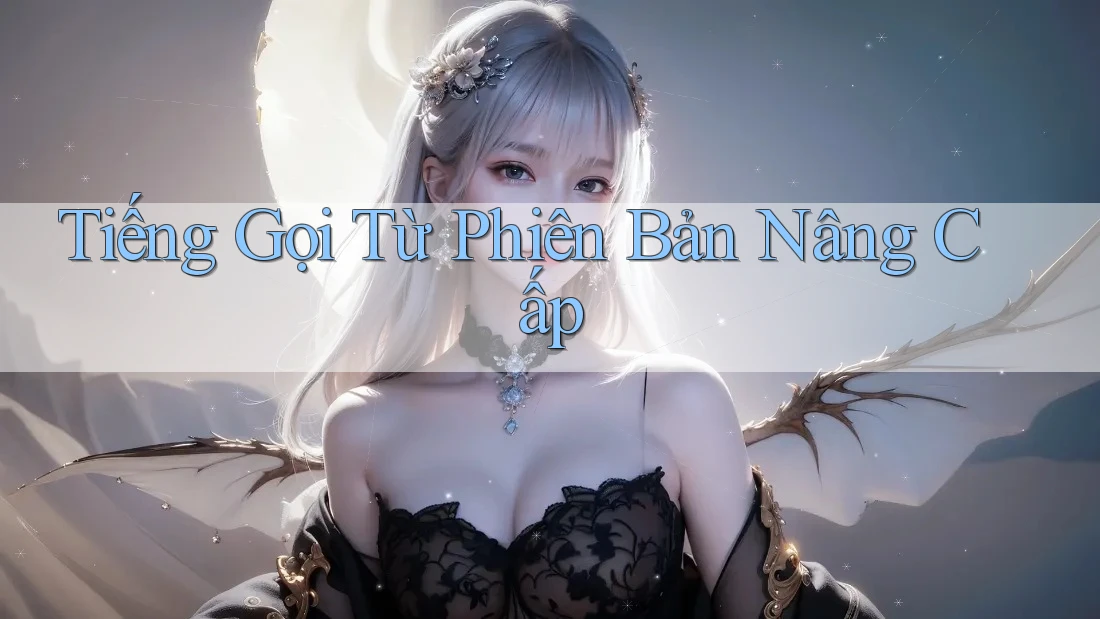 Tiếng Gọi Từ Phiên Bản Nâng Cấp Tiếng Gọi Từ Phiên Bản Nâng Cấp