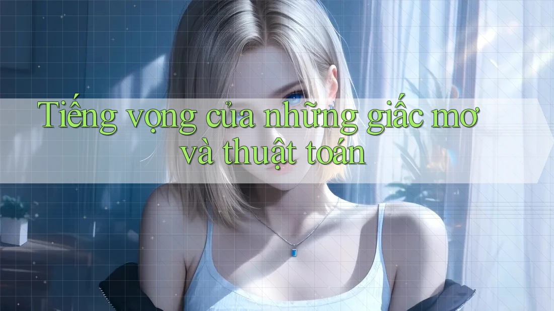 Tiếng vọng của những giấc mơ và thuật toán