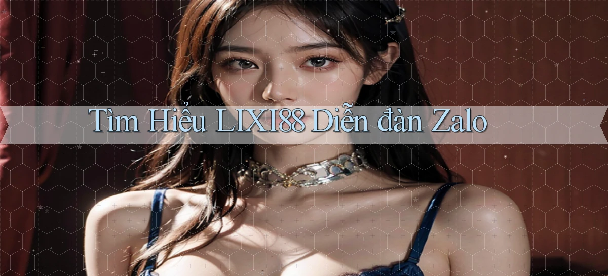 tìm hiểu lixi88 diễn đàn zalo
