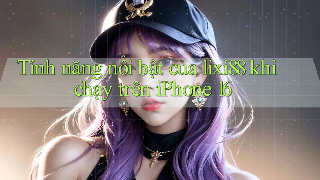Tính năng nổi bật của lixi88 khi chạy trên iPhone 16 Tính năng nổi bật của lixi88 khi chạy trên iPhone 16