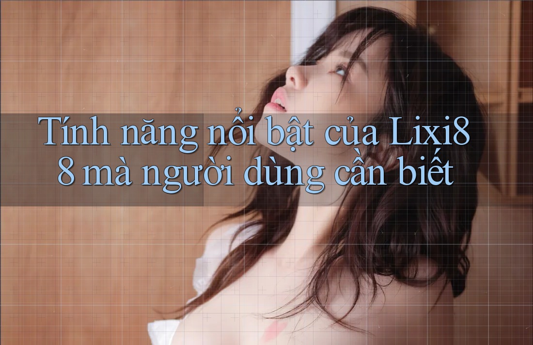 Tính năng nổi bật của Lixi88 mà người dùng cần biết Tính năng nổi bật của Lixi88 mà người dùng cần biết