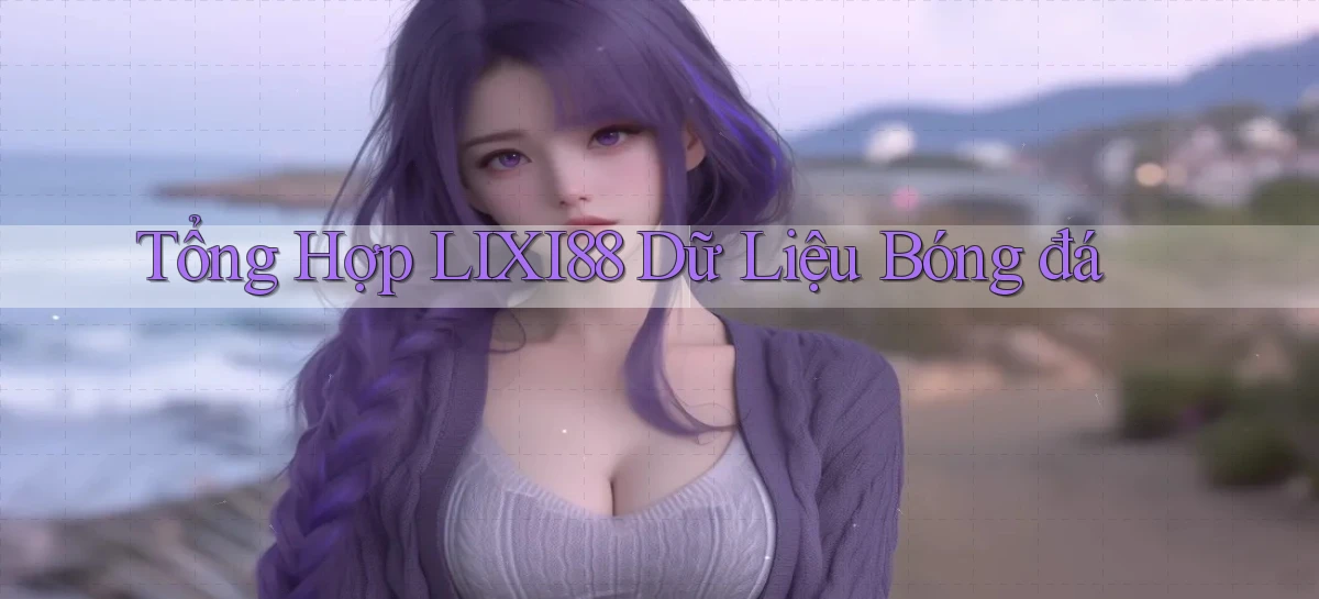 tổng hợp lixi88 dữ liệu bóng đá