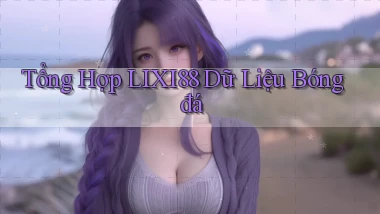 tổng hợp lixi88 dữ liệu bóng đá