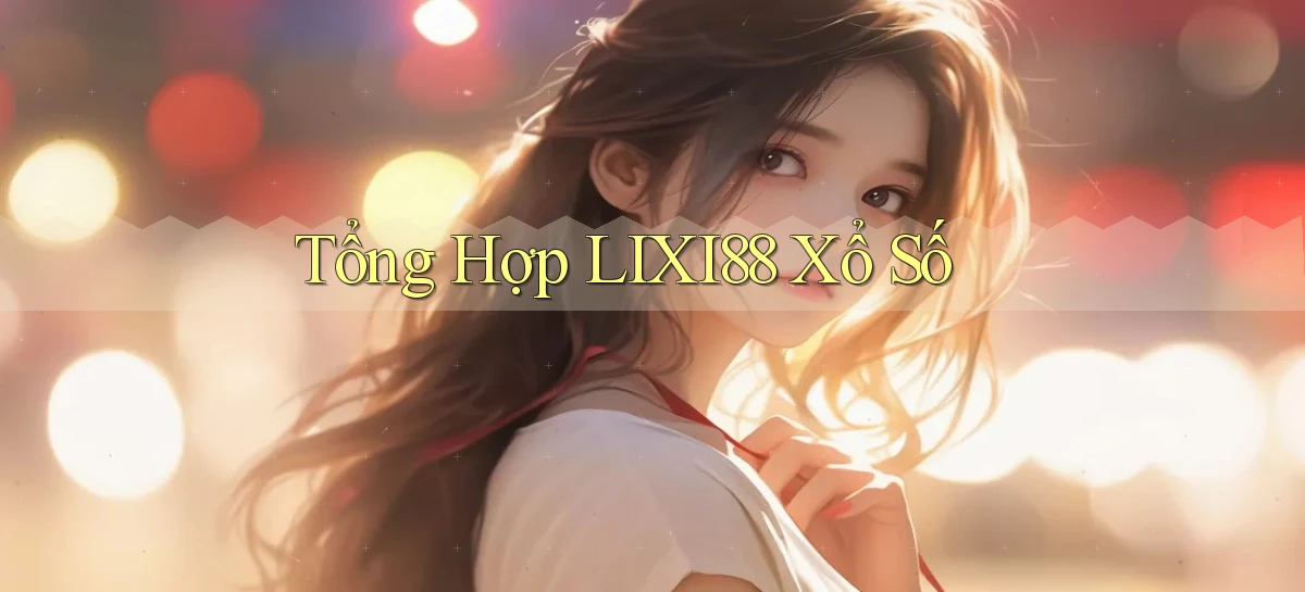 tổng hợp lixi88 xổ số