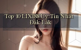 top 10 lixi88 uy tín nhất Đắk Lắk