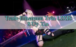 trade ethereum trên lixi88 uy tín