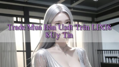 trade mua bán usdt trên lixi88 uy tín