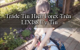 trade tín hiệu forex trên lixi88 uy tín