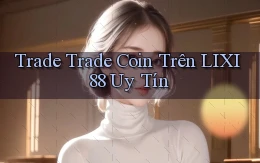 trade trade coin trên lixi88 uy tín