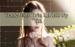 trade usdt trên lixi88 uy tín